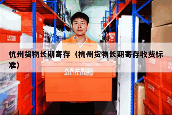杭州货物长期寄存(杭州货物长期寄存收费标准) 杭州货物长期寄存(杭州货物长期寄存收费标准)