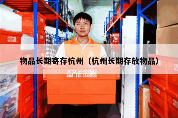 物品长期寄存杭州(杭州长期存放物品) 物品长期寄存杭州(杭州长期存放物品)