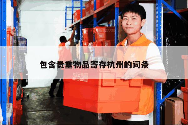 包含贵重物品寄存杭州的词条 包含贵重物品寄存杭州的词条