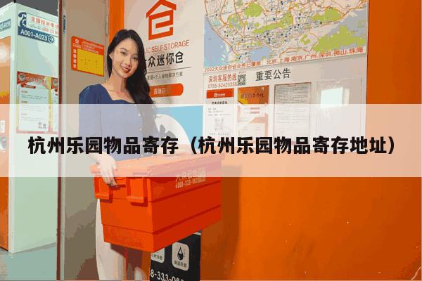 杭州乐园物品寄存(杭州乐园物品寄存地址) 杭州乐园物品寄存(杭州乐园物品寄存地址)